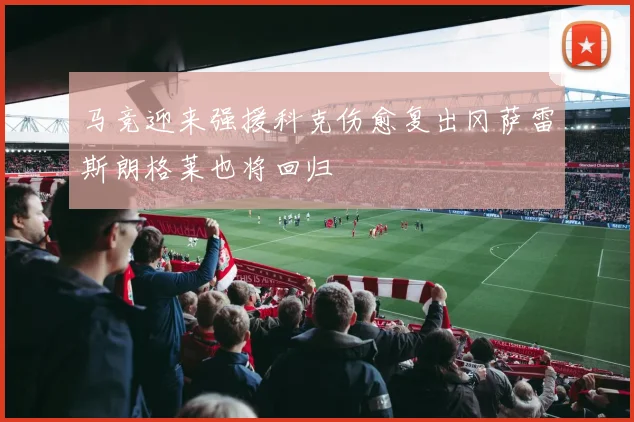 马竞迎来强援科克伤愈复出冈萨雷斯朗格莱也将回归