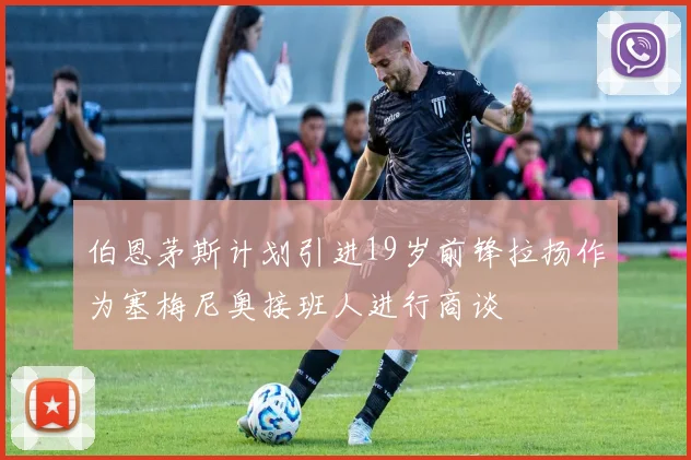 伯恩茅斯计划引进19岁前锋拉扬作为塞梅尼奥接班人进行商谈